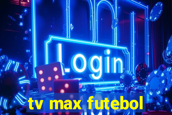 tv max futebol